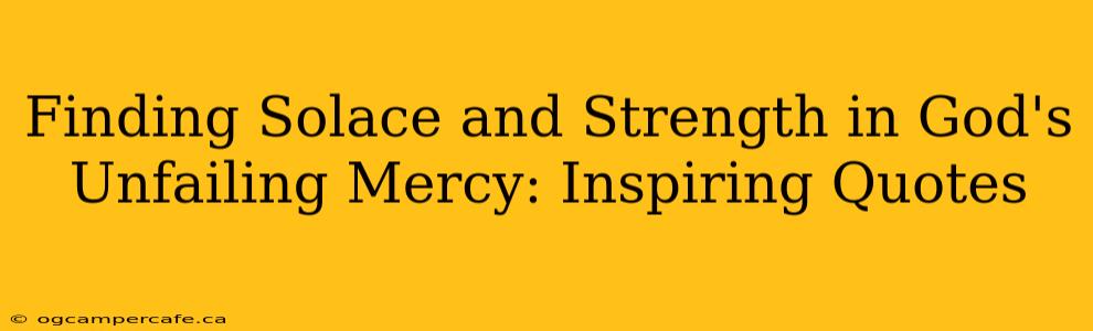 Finding Solace and Strength in God's Unfailing Mercy: Inspiring Quotes