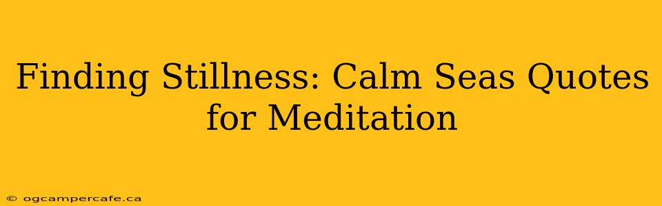 Finding Stillness: Calm Seas Quotes for Meditation