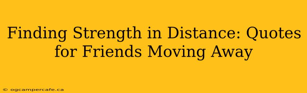 Finding Strength in Distance: Quotes for Friends Moving Away