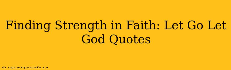 Finding Strength in Faith: Let Go Let God Quotes
