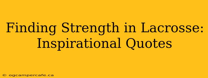Finding Strength in Lacrosse: Inspirational Quotes