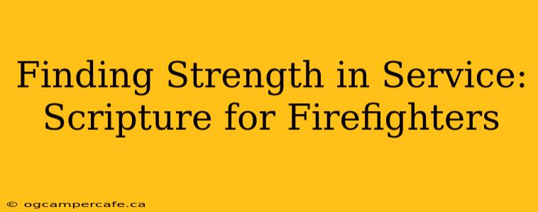 Finding Strength in Service: Scripture for Firefighters