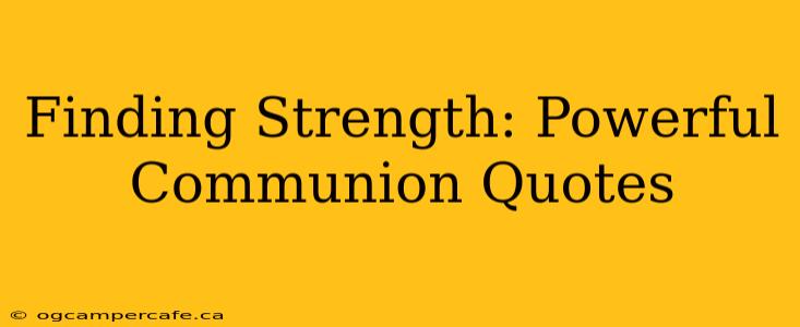 Finding Strength: Powerful Communion Quotes