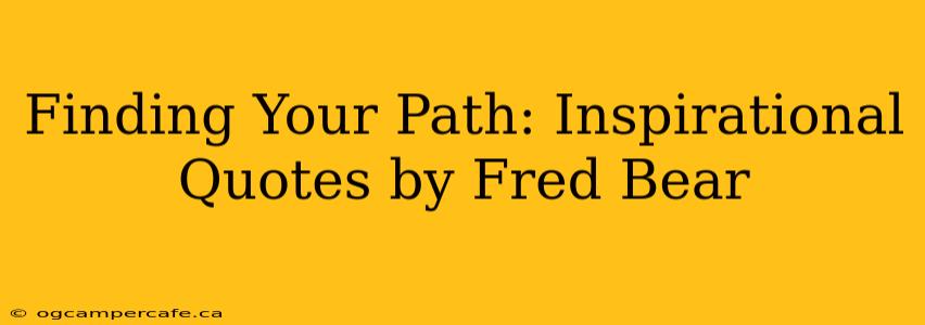 Finding Your Path: Inspirational Quotes by Fred Bear