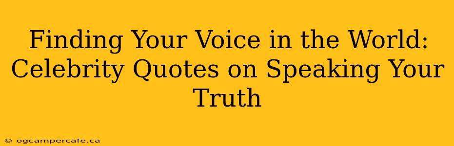 Finding Your Voice in the World: Celebrity Quotes on Speaking Your Truth