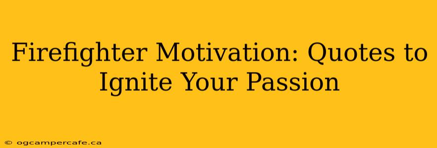 Firefighter Motivation: Quotes to Ignite Your Passion