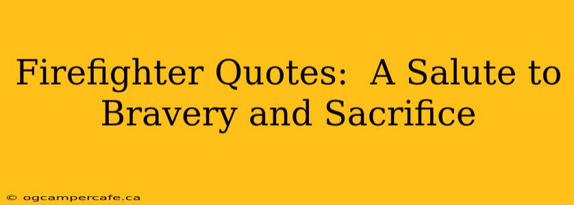 Firefighter Quotes:  A Salute to Bravery and Sacrifice