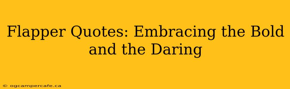 Flapper Quotes: Embracing the Bold and the Daring