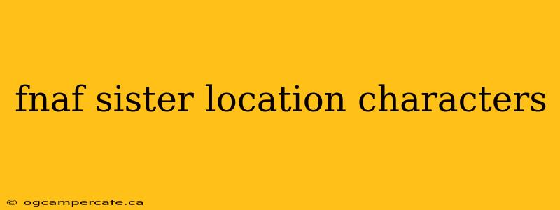 fnaf sister location characters