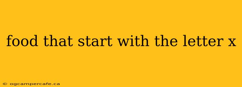 food that start with the letter x