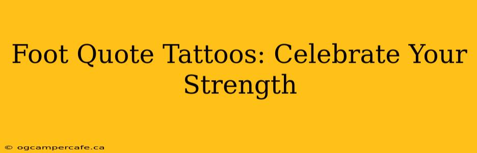 Foot Quote Tattoos: Celebrate Your Strength