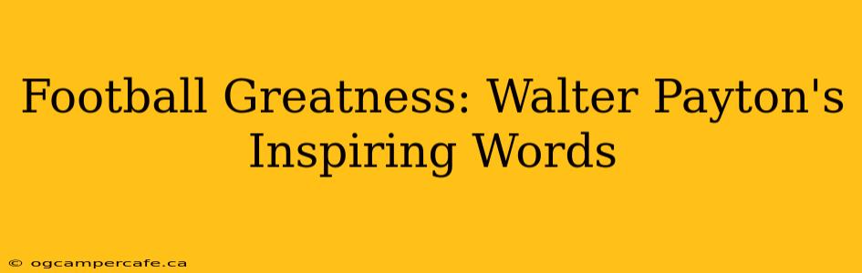Football Greatness: Walter Payton's Inspiring Words