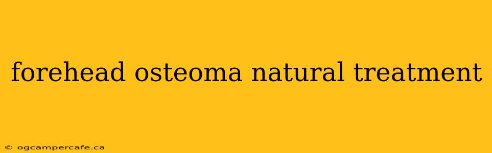 forehead osteoma natural treatment