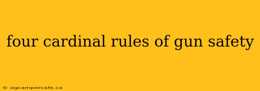 four cardinal rules of gun safety
