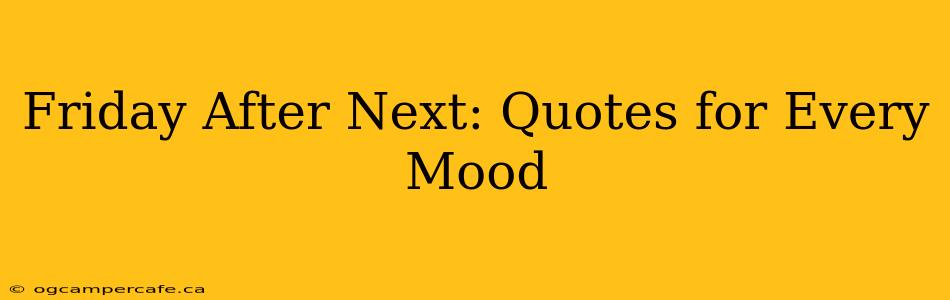 Friday After Next: Quotes for Every Mood