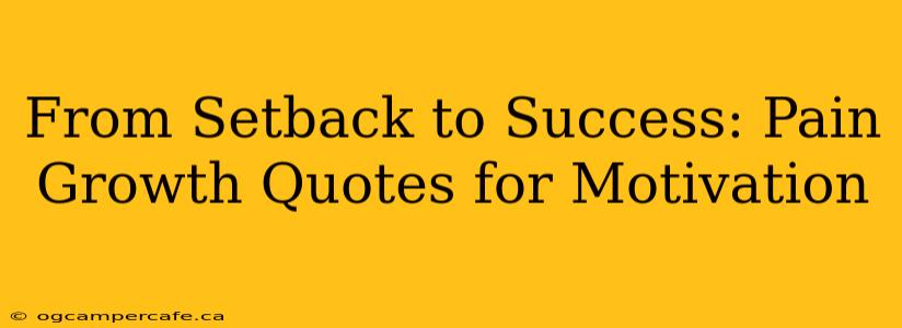 From Setback to Success: Pain Growth Quotes for Motivation