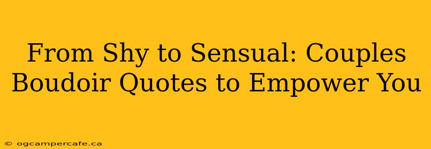 From Shy to Sensual: Couples Boudoir Quotes to Empower You