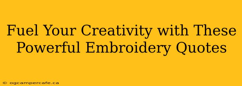 Fuel Your Creativity with These Powerful Embroidery Quotes