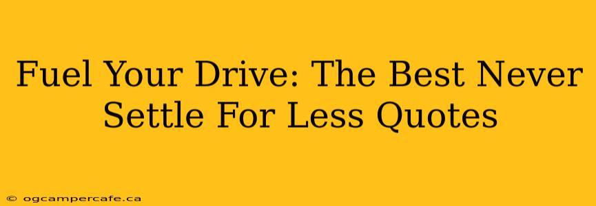 Fuel Your Drive: The Best Never Settle For Less Quotes