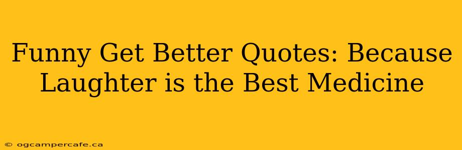 Funny Get Better Quotes: Because Laughter is the Best Medicine