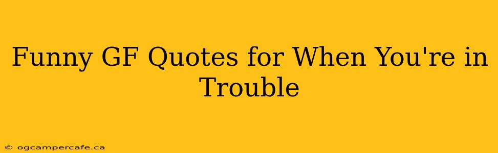 Funny GF Quotes for When You're in Trouble