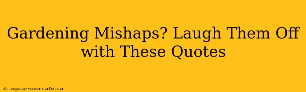 Gardening Mishaps? Laugh Them Off with These Quotes