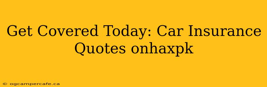Get Covered Today: Car Insurance Quotes onhaxpk
