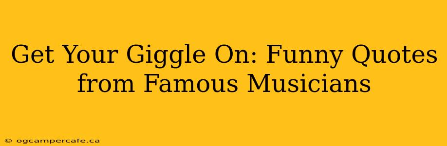 Get Your Giggle On: Funny Quotes from Famous Musicians