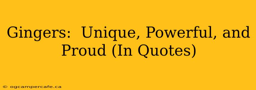 Gingers:  Unique, Powerful, and Proud (In Quotes)
