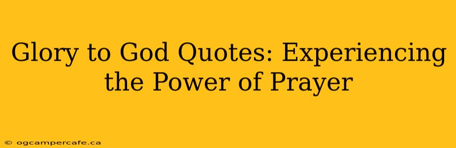 Glory to God Quotes: Experiencing the Power of Prayer