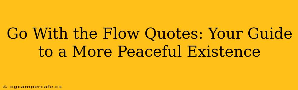 Go With the Flow Quotes: Your Guide to a More Peaceful Existence
