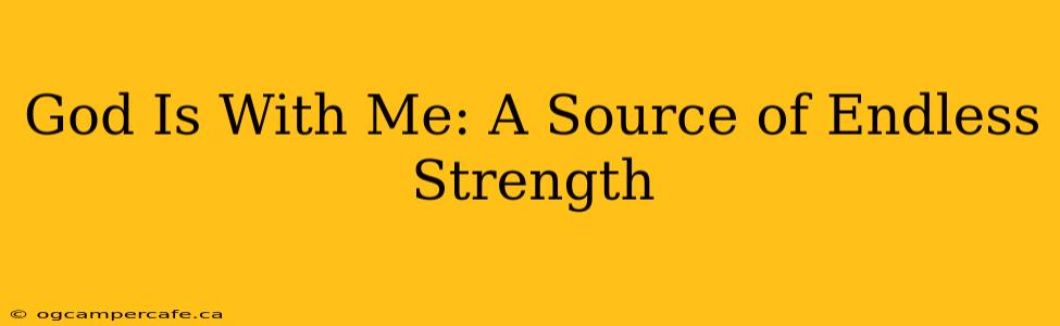 God Is With Me: A Source of Endless Strength