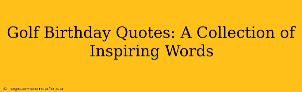 Golf Birthday Quotes: A Collection of Inspiring Words