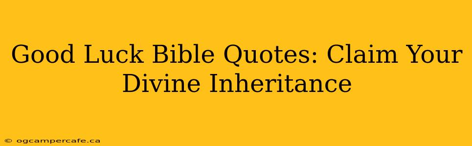 Good Luck Bible Quotes: Claim Your Divine Inheritance
