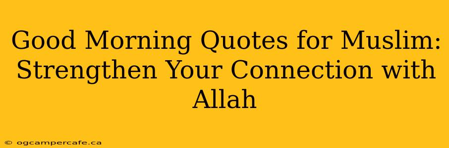 Good Morning Quotes for Muslim:  Strengthen Your Connection with Allah