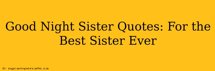 Good Night Sister Quotes: For the Best Sister Ever