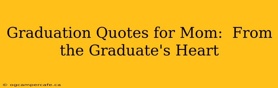 Graduation Quotes for Mom:  From the Graduate's Heart