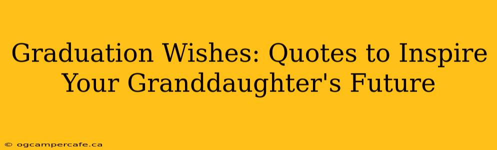 Graduation Wishes: Quotes to Inspire Your Granddaughter's Future