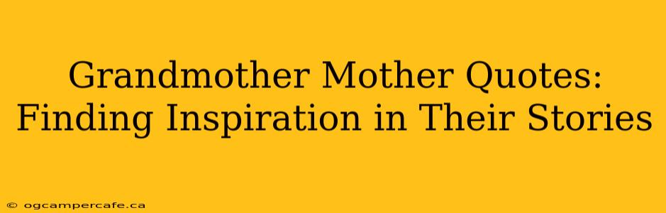 Grandmother Mother Quotes:  Finding Inspiration in Their Stories