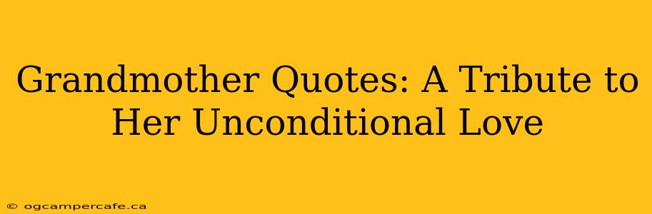 Grandmother Quotes: A Tribute to Her Unconditional Love