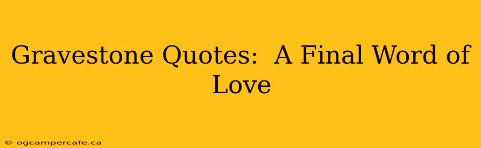 Gravestone Quotes:  A Final Word of Love