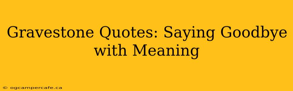 Gravestone Quotes: Saying Goodbye with Meaning