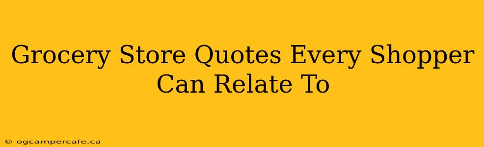 Grocery Store Quotes Every Shopper Can Relate To