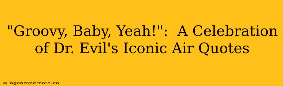 "Groovy, Baby, Yeah!":  A Celebration of Dr. Evil's Iconic Air Quotes