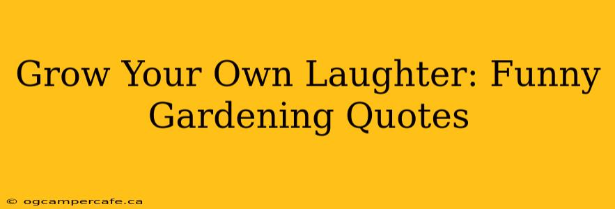 Grow Your Own Laughter: Funny Gardening Quotes