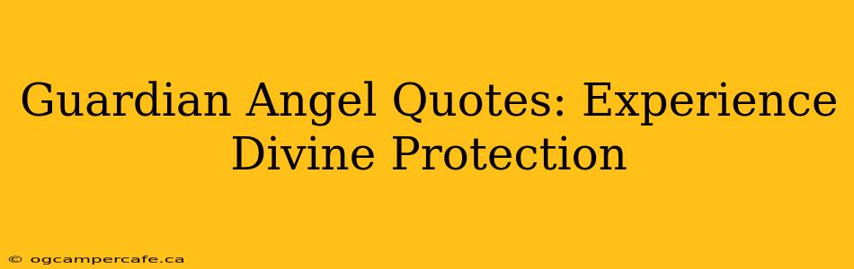 Guardian Angel Quotes: Experience Divine Protection
