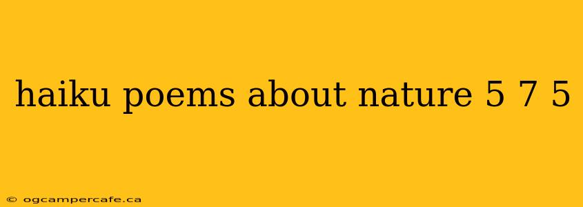 haiku poems about nature 5 7 5