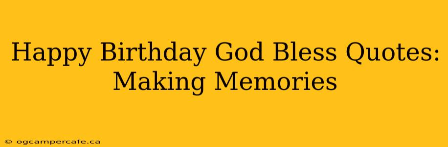 Happy Birthday God Bless Quotes: Making Memories