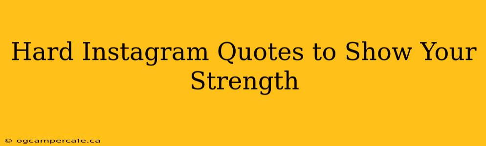 Hard Instagram Quotes to Show Your Strength
