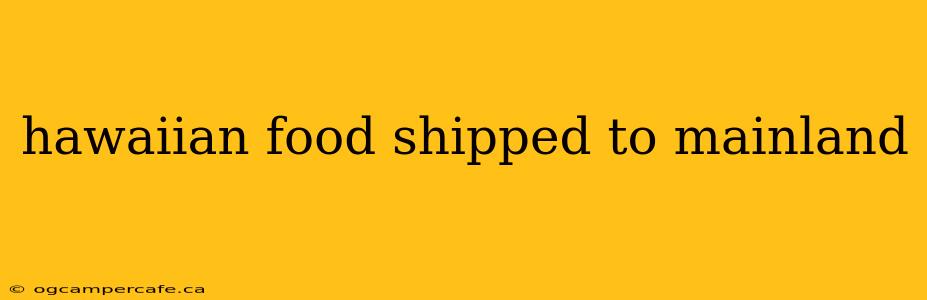 hawaiian food shipped to mainland